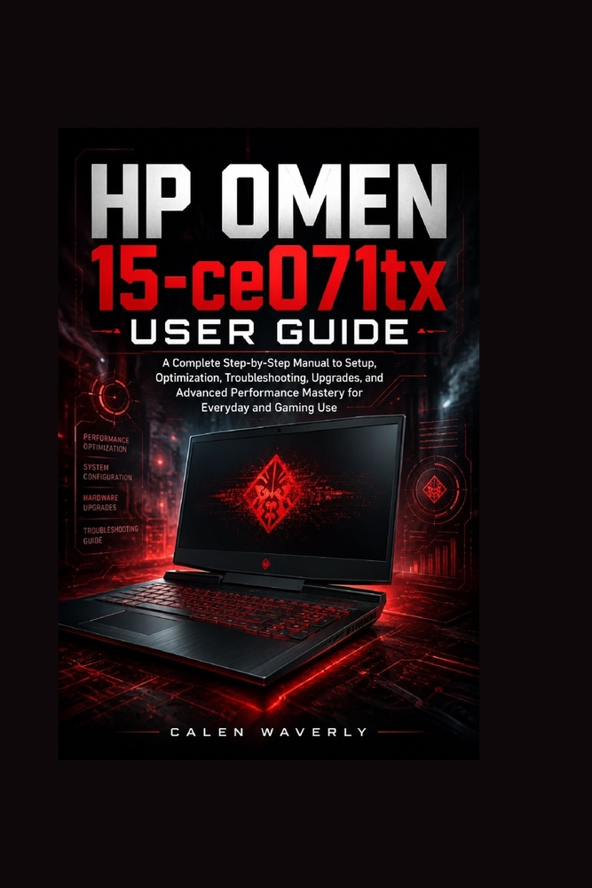 HP OMEN 15-ce071tx User Guide: A Complete Step-by-Step Manual to Setup, Optimization, Troubleshooting, Upgrades, and Advanced Performance Mastery for cover
