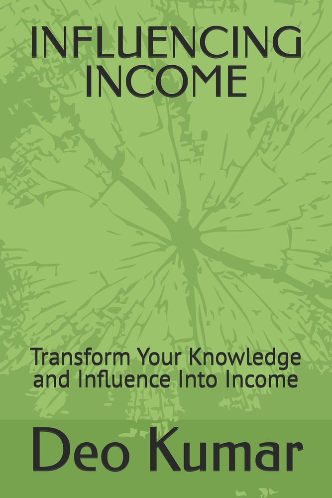 Influencing Income: Transform Your Knowledge and Influence Into Income cover
