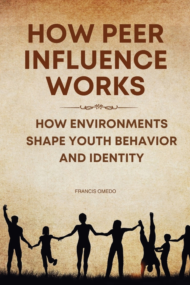 How Peer Influence Works: How Environments Shape Youth Behavior and Identity cover