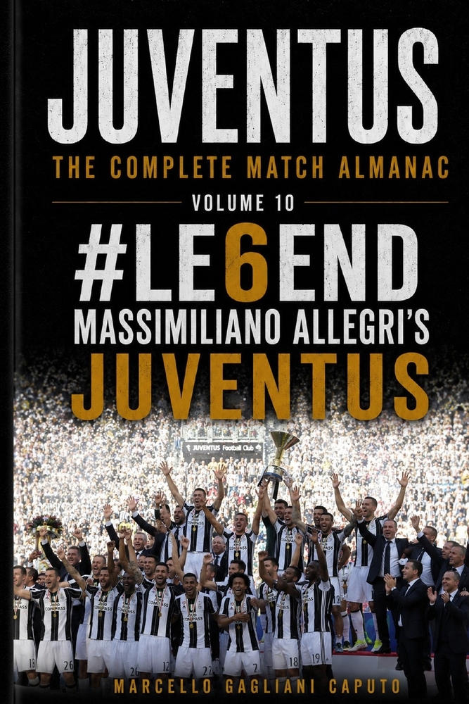 #LE6END - Massimiliano Allegri's Juventus: Juventus: The Complete Match Almanac - Vol. 10 cover