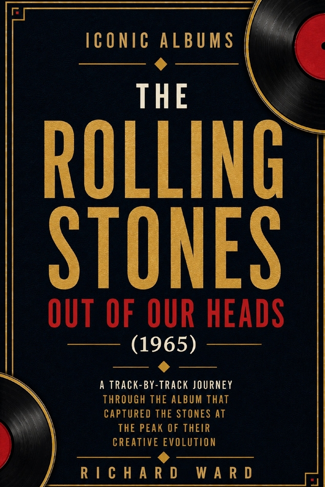 Iconic Albums The Rolling Stones Out of our Heads (1965): A Track-by-Track Journey Through The Album That Captured The Stones At The Peak of Their Cre cover