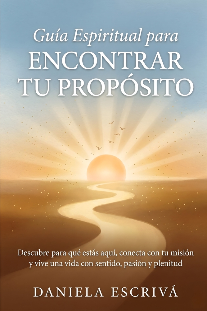Guía espiritual para encontrar tu propósito: Descubre para qué estás aquí, conecta con tu misión y vive una vida con sentido, pasión y plenitud cover