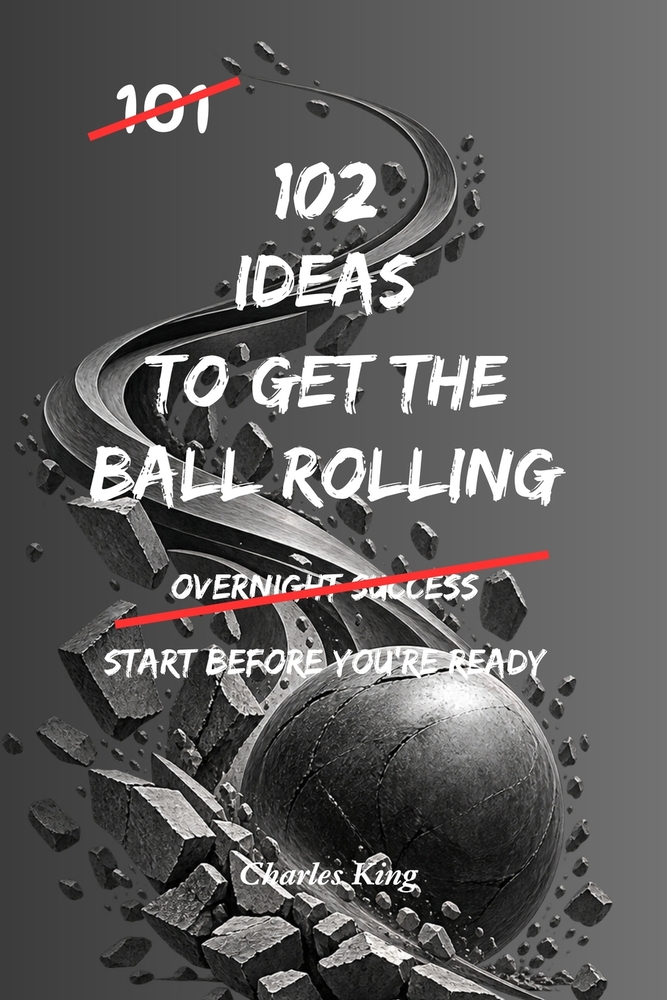 102 Ideas To Get The Ball Rolling: No Waiting For The Perfect Moment. No Overcomplicated Plans. Simple Everyday Ideas To Get Started, Build Momentum, cover