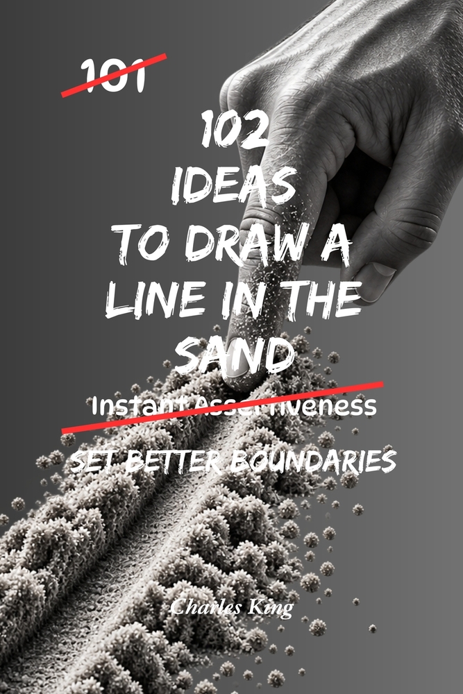 102 Ideas To Draw A Line In The Sand: No Vague Limits. No Endless Tolerance. Simple Everyday Ideas To Set Boundaries, Protect Your Standards, and Stop cover