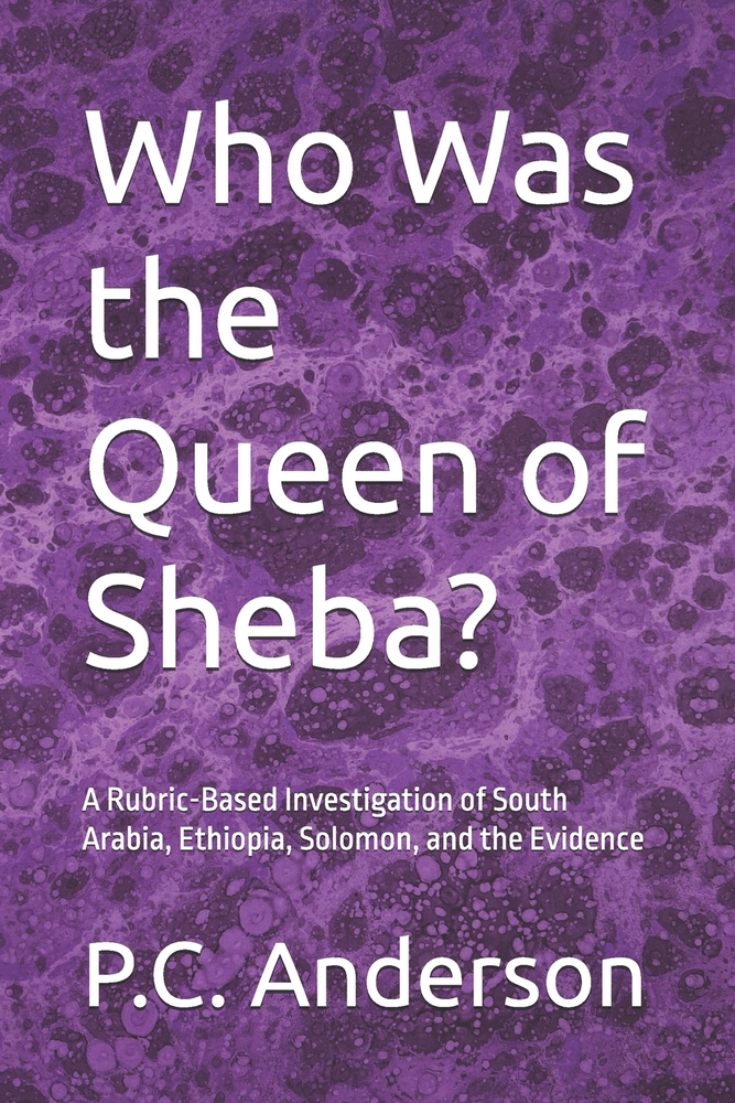 Who Was the Queen of Sheba?: A Rubric-Based Investigation of South Arabia, Ethiopia, Solomon, and the Evidence cover