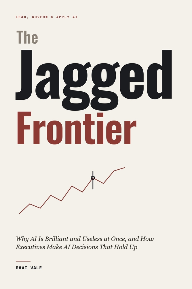 The Jagged Frontier: Why AI Is Brilliant and Useless at Once, and How Executives Make AI Decisions That Hold Up cover