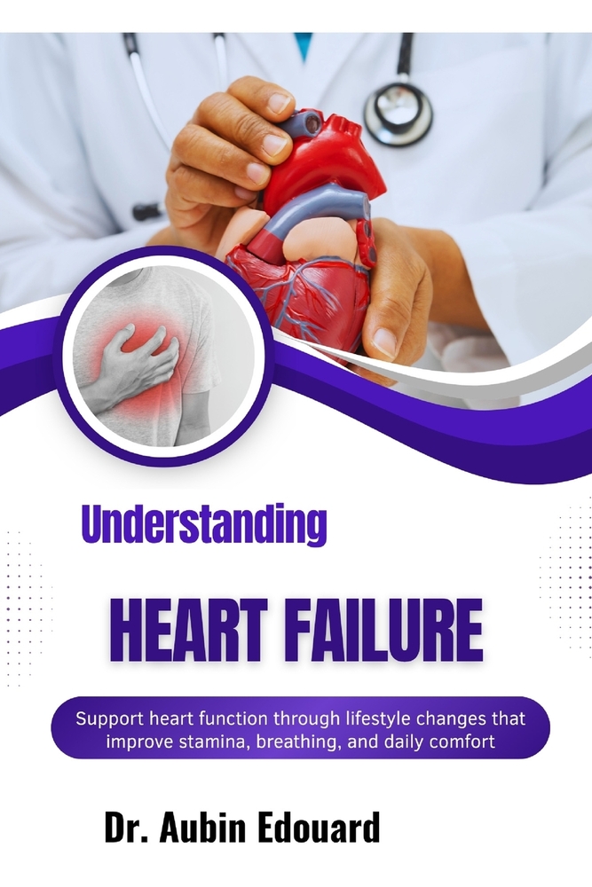 Understanding Heart Failure: Support heart function through lifestyle changes that improve stamina, breathing, and daily comfort cover