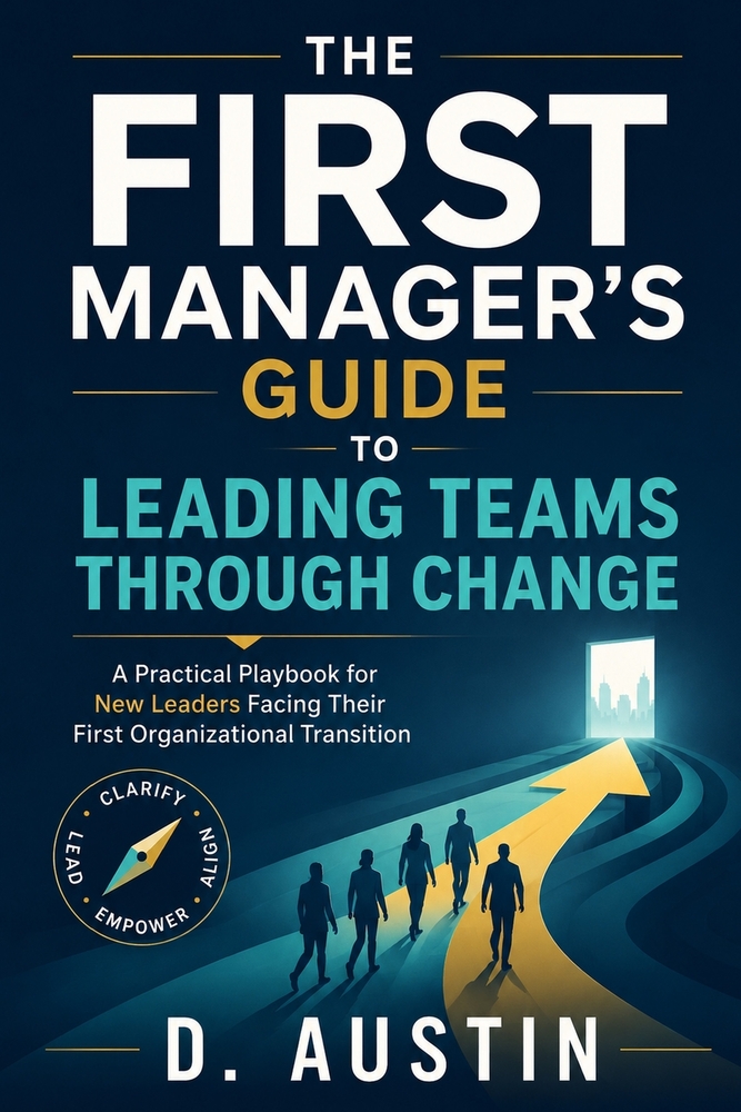 The First Manager's Guide to Leading Teams Through Change: Practical Frameworks for New Leaders Facing Organizational Transitions cover