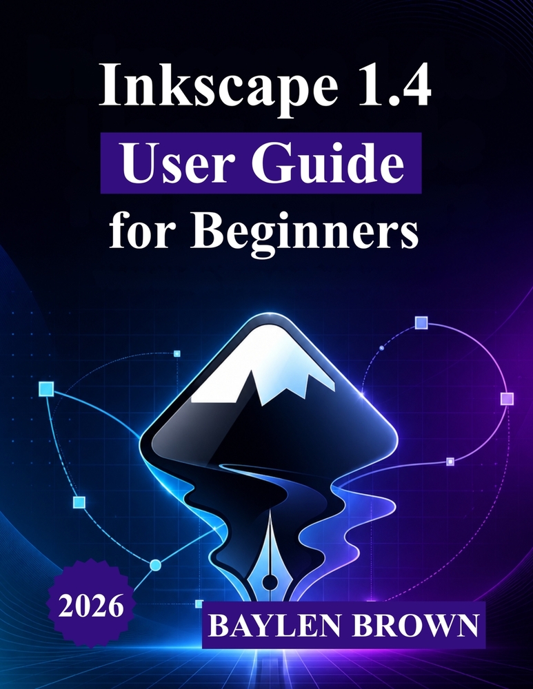 Inkscape 1.4 User Guide for Beginners: A Complete Step-by-Step Introduction to Vector Design, Tools, and Creative Projects cover