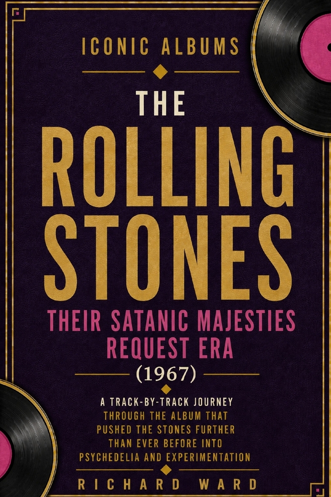 Iconic Albums The Rolling Stones Their Satanic Majesties Request (1967): A Track-by-Track Journey Through The Album That Pushed The Stones Further Tha cover