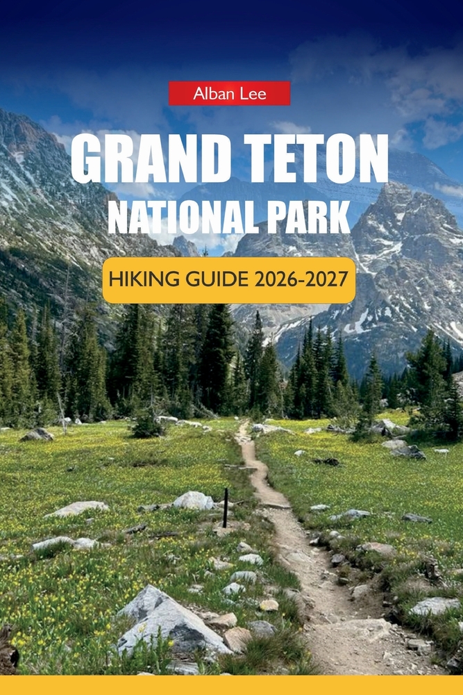 Grand Teton National Park Hiking Guide 2026-2027: Trail Routes, Scenic Drives, and Wildlife Viewing for First-Time Visitors cover
