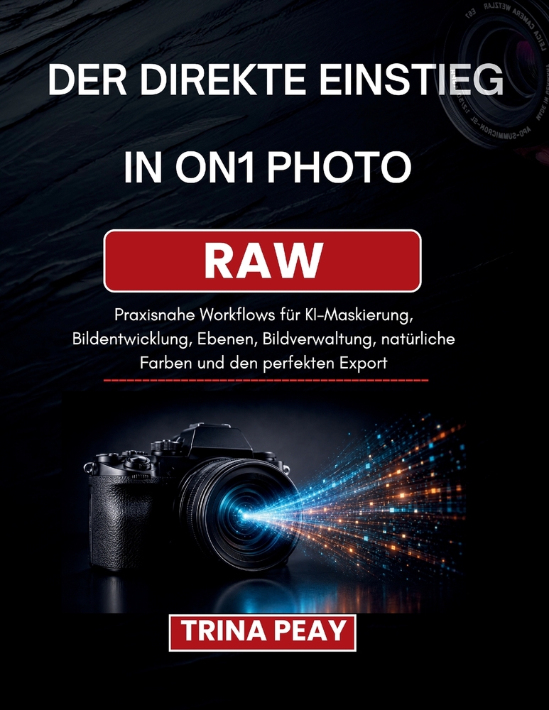 Der Direkte Einstieg in On1 Photo Raw: Praxisnahe Workflows für KI-Maskierung, Bildentwicklung, Ebenen, Bildverwaltung, natürliche Farben und den perf cover