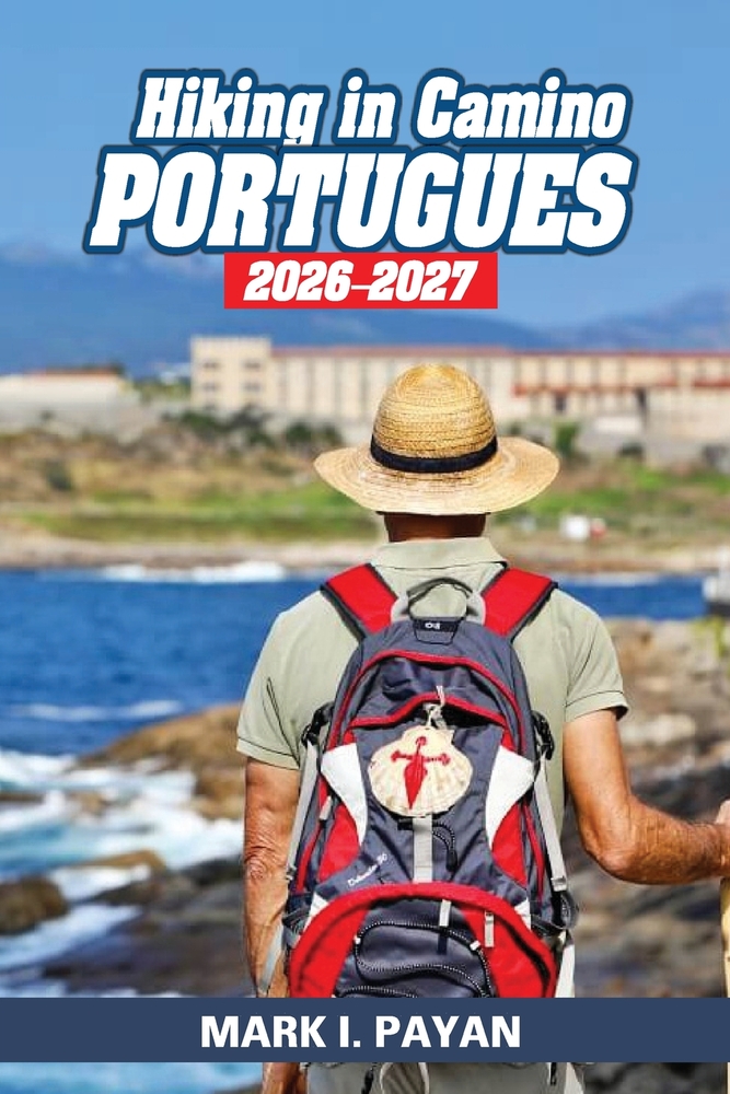 Hiking in Camino Portugues 2026-2027: What to Know Before You Go, Route Selection, Walking Distances, Pilgrim Costs, Safety Tips, Scenic Highlights, a cover