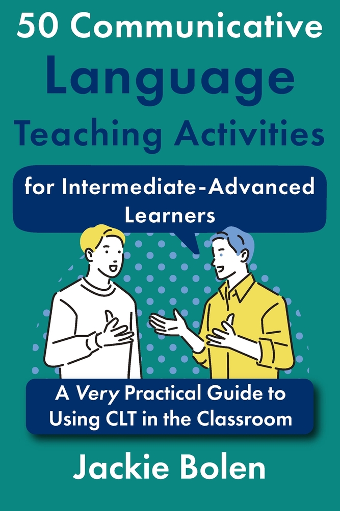 50 Communicative Language Teaching Activities for Intermediate-Advanced Learners: A Very Practical Guide to Using CLT in the Classroom cover