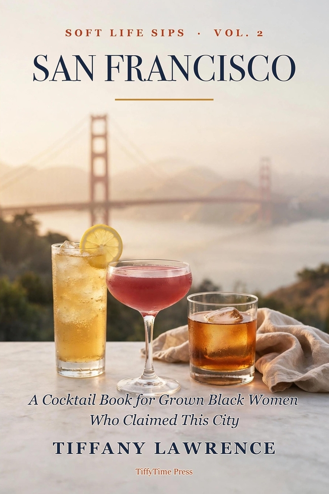 Soft Life Sips: San Francisco Edition - Cocktails & Mocktails Through Black SF, Neighborhood by Neighborhood cover
