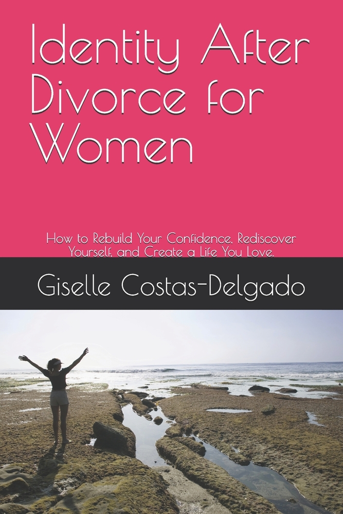 Identity After Divorce for Women: How to Rebuild Your Confidence, Rediscover Yourself, and Create a Life You Love. cover