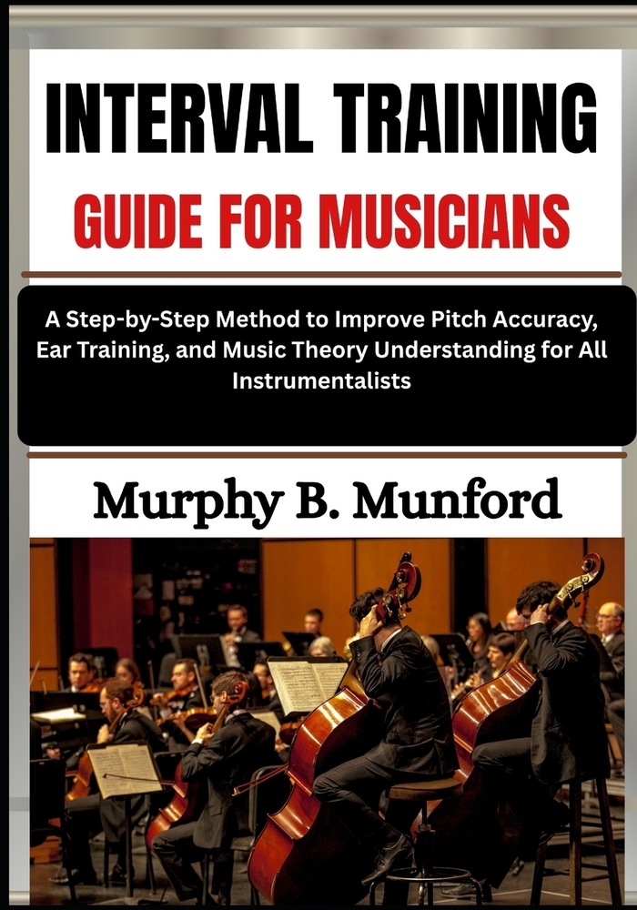 Interval Training Guide for Musicians: A Step-by-Step Method to Improve Pitch Accuracy, Ear Training, and Music Theory Understanding for All Instrumen cover
