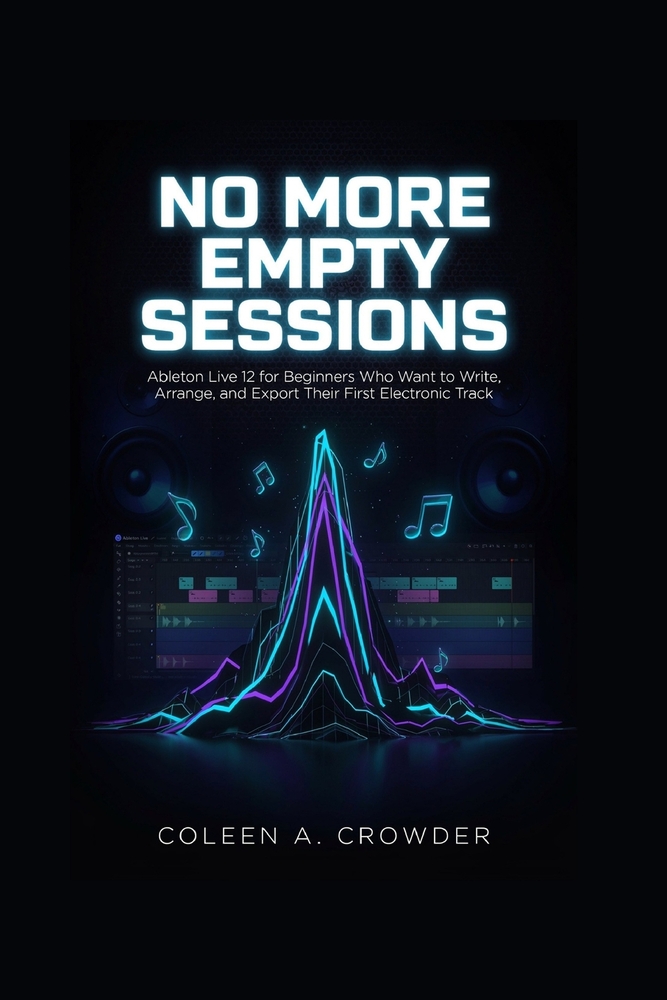 No More Empty Sessions: Ableton Live 12 for Beginners Who Want to Write, Arrange, and Export Their First Electronic Track cover