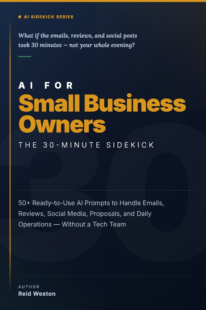 AI for Small Business Owners: The 30-Minute Sidekick: 50+ Ready-to-Use AI Prompts to Handle Emails, Reviews, Social Media, Proposals, and Daily Operat cover