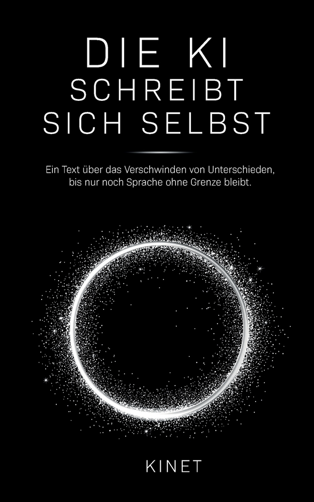 Die KI schreibt sich selbst: Ein Text über das Verschwinden von Unterschieden, bis nur noch Sprache ohne Grenze bleibt cover