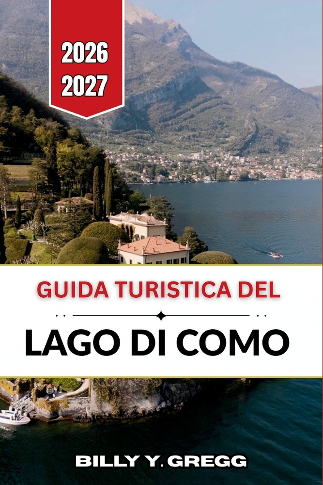 Guida turistica del Lago di Como 2026-2027: Bellagio, Varenna, Menaggio, Borghi vicini, Itinerari, Traghetti, Ville, Giardini, Ristoranti e Consigli p cover