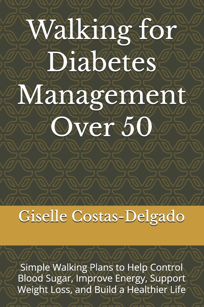 Walking for Diabetes Management Over 50: Simple Walking Plans to Help Control Blood Sugar, Improve Energy, Support Weight Loss, and Build a Healthier cover