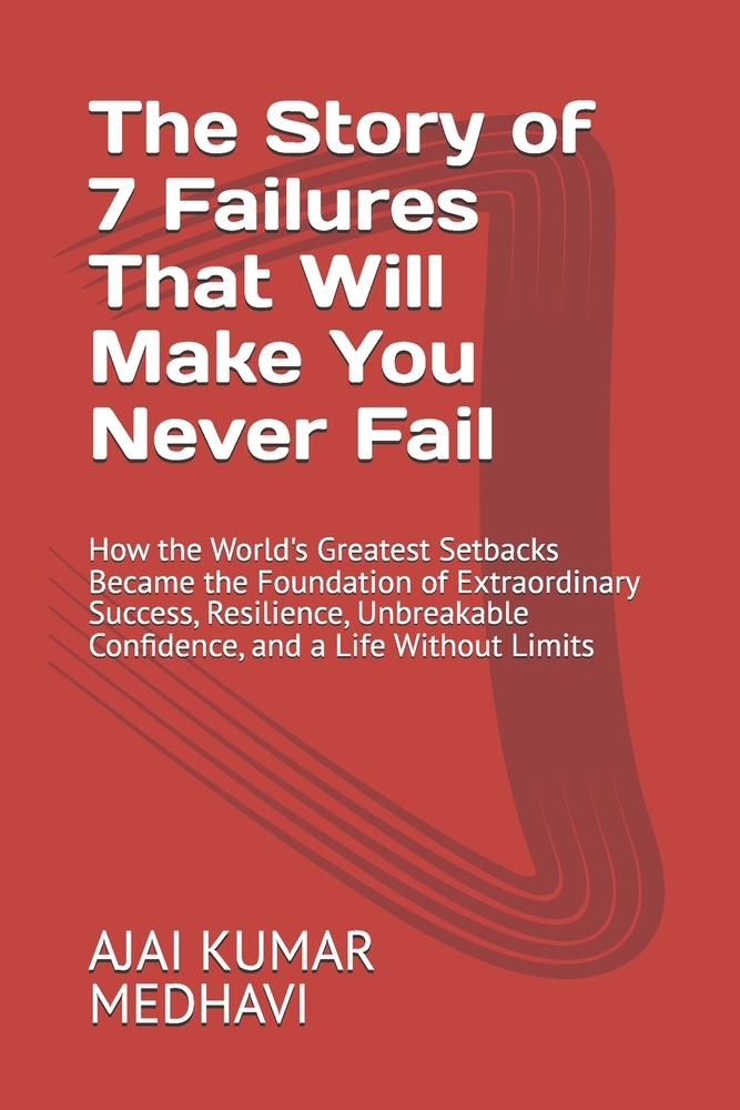 The Story of 7 Failures That Will Make You Never Fail: How the World's Greatest Setbacks Became the Foundation of Extraordinary Success, Resilience, U cover
