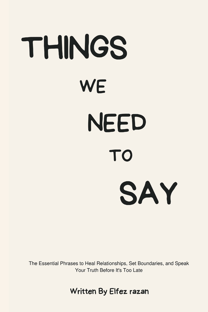 Things We Need to Say: The Essential Phrases to Heal Relationships, Set Boundaries, and Speak Your Truth Before It's Too Late cover
