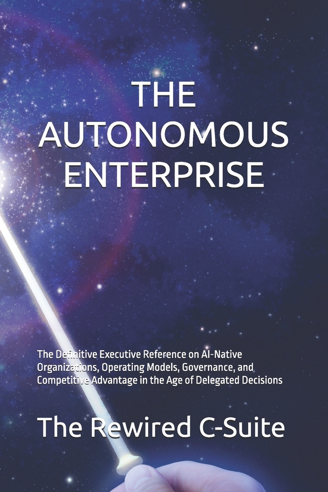 The Autonomous Enterprise: The Definitive Executive Reference on AI-Native Organizations, Operating Models, Governance, and Competitive Advantage in t cover