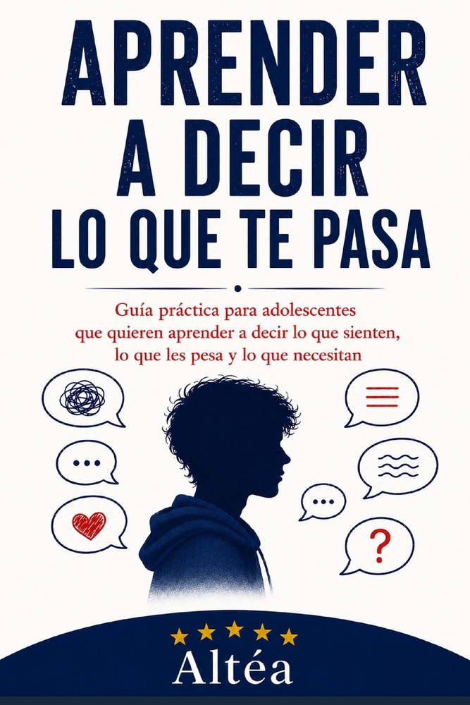 Aprender a decir lo que te pasa: Guía práctica para adolescentes que quieren aprender a decir lo que sienten, lo que les pesa y lo que necesitan cover
