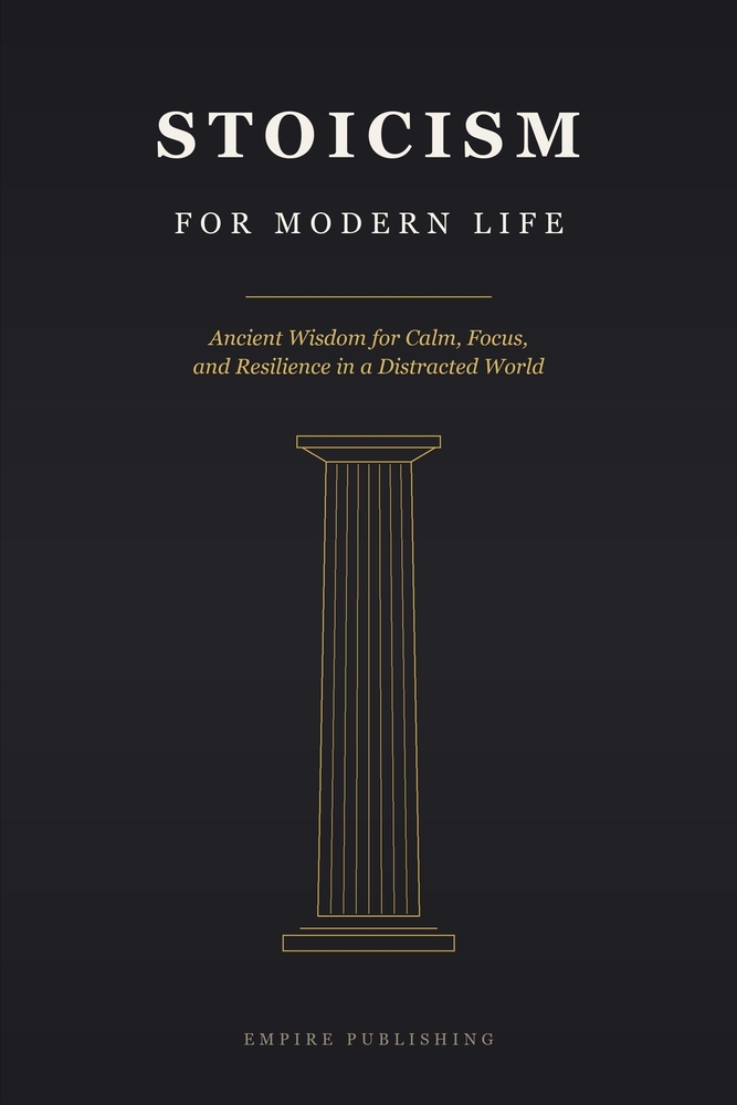 Stoicism for Modern Life: Ancient Wisdom for Calm, Focus, and Resilience in a Distracted World cover