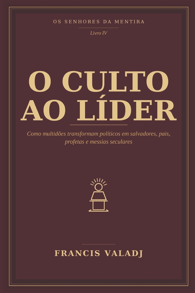 O Culto Ao Líder: Como multidões transformam políticos em salvadores, pais, profetas e messias seculares cover