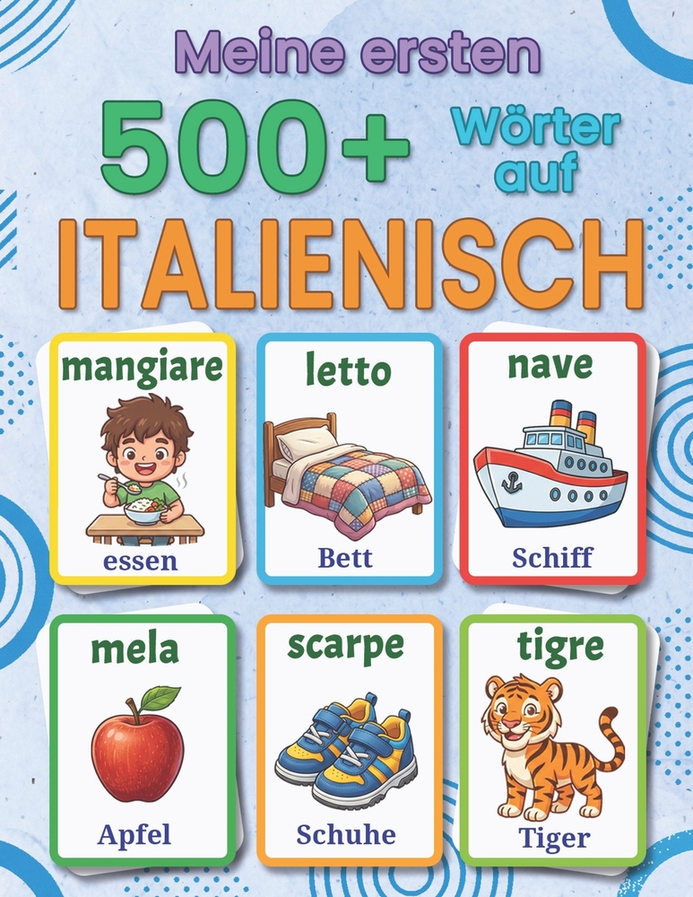 Meine ersten 500+ Wörter auf Italienisch: Ein zweisprachiges Deutsch-Italienisch Bildwörterbuch für Kinder von 4 bis 9 Jahren - mit farbenfrohen Illus cover