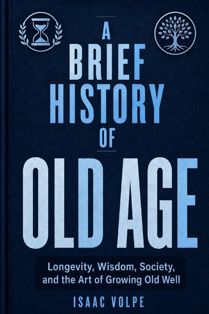 A BRIEF HISTORY OF OLD AGE. Longevity, Wisdom, Society, and the Art of Growing Old Well.: Discover why old age may not be the end of life's story. cover
