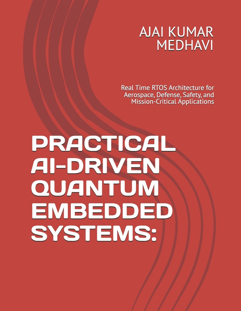 Practical Ai-Driven Quantum Embedded Systems: Real Time RTOS Architecture for Aerospace, Defense, Safety, and Mission-Critical Applications cover