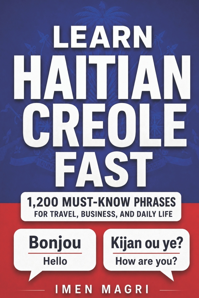 Learn Haitian Creole Fast: 1,200 Must-Know Phrases for Travel, Business, and Daily Life cover