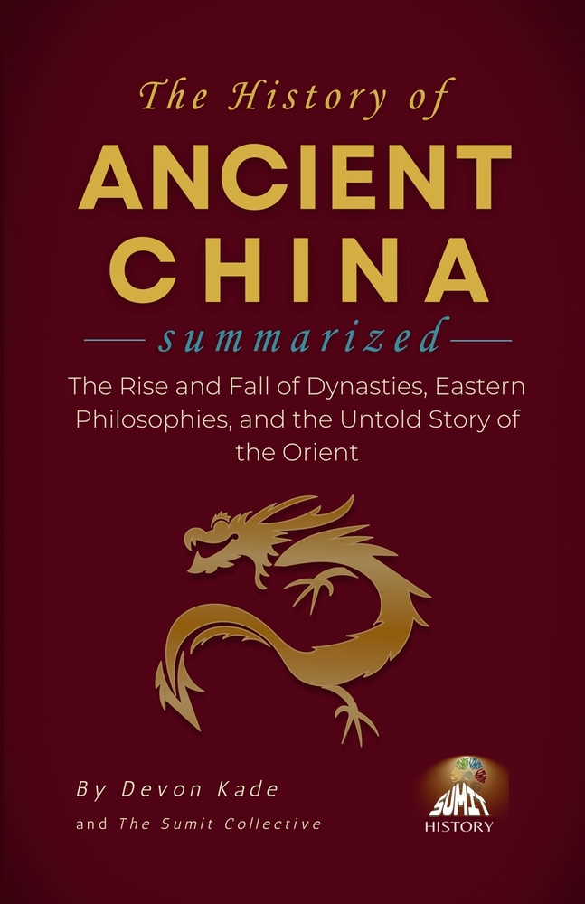THE HISTORY OF ANCIENT CHINA Summarized: The Rise and Fall of Dynasties, Eastern Philosophies, and the Untold Story of the Orient cover