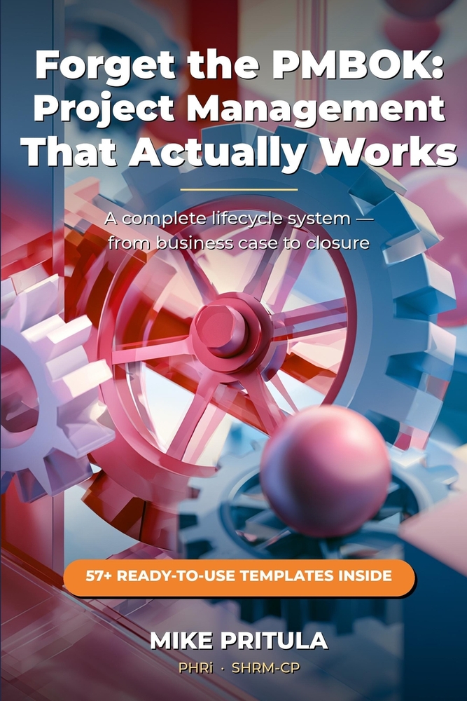 Forget the PMBOK: Project Management That Actually Works: A Complete Lifecycle System - From Business Case to Closure - With Every Template You Need cover