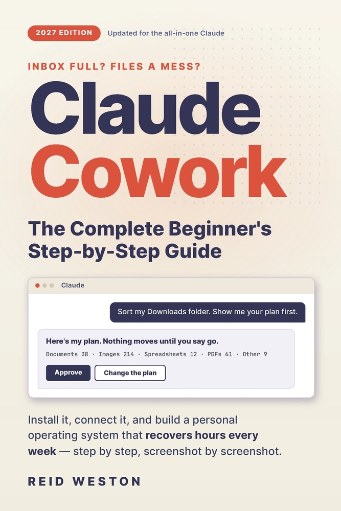 Claude Cowork: The Complete Beginner's Step-by-Step Guide: Install it, connect it, and build a personal operating system that recovers hours every wee cover