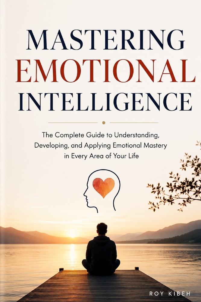 Mastering Emotional Intelligence: The Complete Guide to Self-Awareness, Stronger Relationships, and Extraordinary Leadership cover