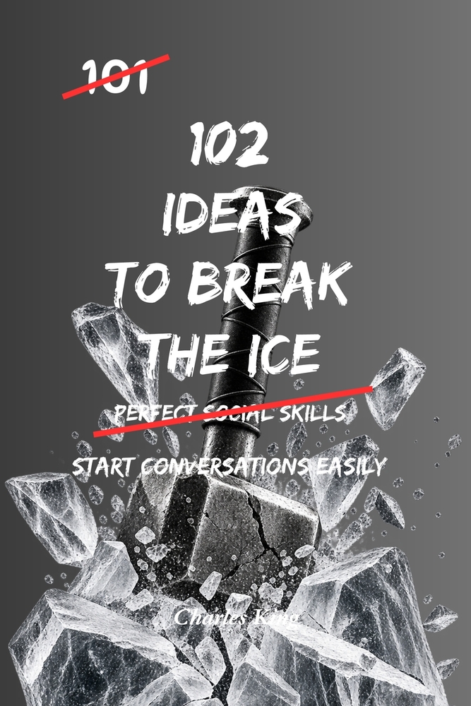 102 Ideas To Break The Ice: No Awkward Silence. No Forced Small Talk. Simple Everyday Ideas To Start Conversations, Build Confidence, and Connect More cover