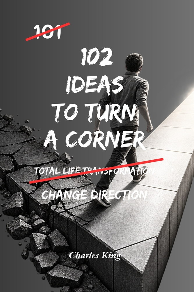 102 Ideas To Turn A Corner: No Looking Back. No Staying Stuck. Simple Everyday Ideas To Make Positive Changes, Move Forward, and Create A Better Futur cover
