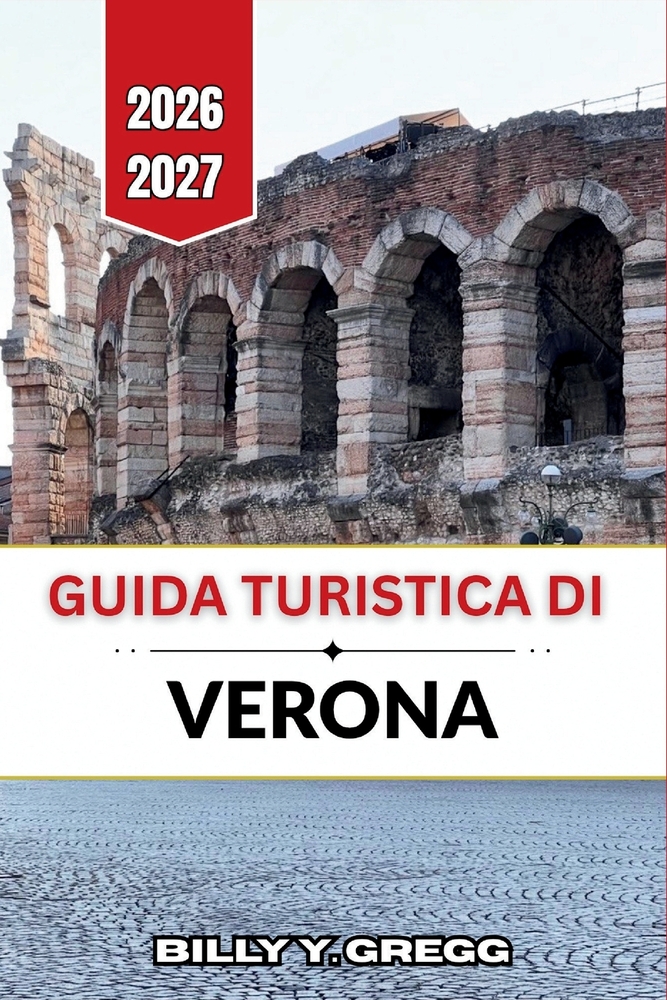 Guida turistica di Verona 2026-2027: Anfiteatri romani, piazze medievali, rive del Lago di Garda e i vini della Valpolicella cover
