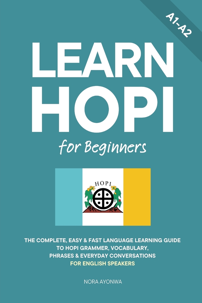 Learn Hopi for Beginners: The Complete, Easy & Fast Language Learning Guide to Hopi Grammar, Vocabulary, Phrases & Everyday Conversations for English cover