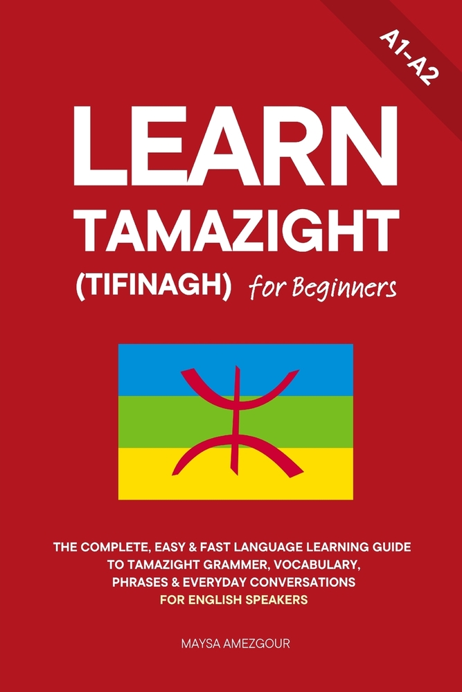 Learn Tamazight (Tifinagh) for Beginners: The Complete, Easy & Fast Language Learning Guide to Tamazight Grammar, Vocabulary, Phrases & Everyday Conve cover