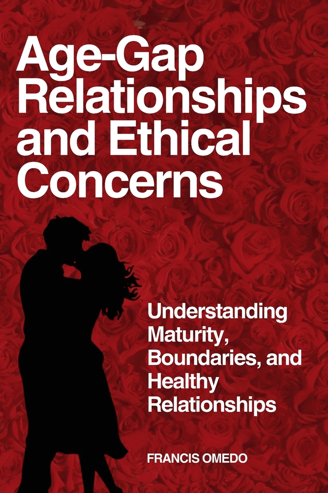Age-Gap Relationships and Ethical Concerns: Understanding Maturity, Boundaries, and Healthy Relationships cover