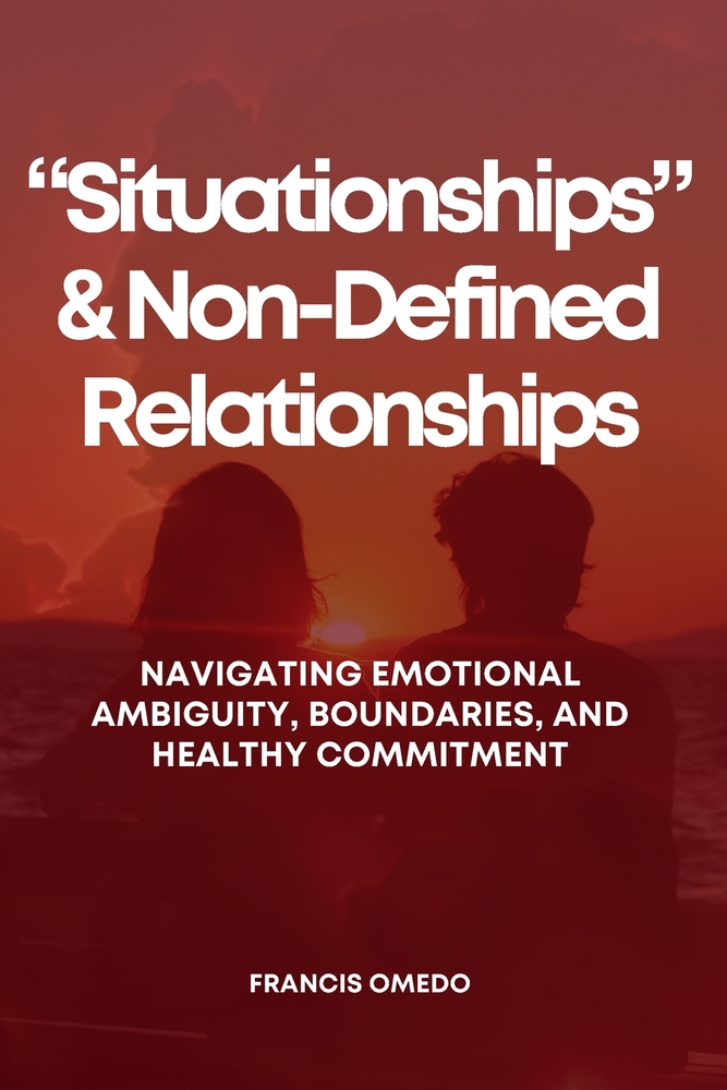 "Situationships" and Non-Defined Relationships: Navigating Emotional Ambiguity, Boundaries, and Healthy Commitment cover