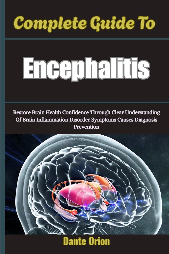 Complete Guide To Encephalitis: Restore Brain Health Confidence Through Clear Understanding Of Brain Inflammation Disorder Symptoms Causes Diagnosis P cover