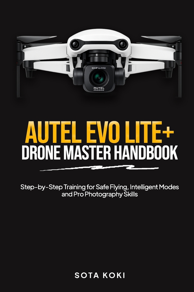 Autel Evo Lite+ Drone Master Handbook: Step by Step Training for Safe Flying, Intelligent Modes and Pro Photography Skills cover