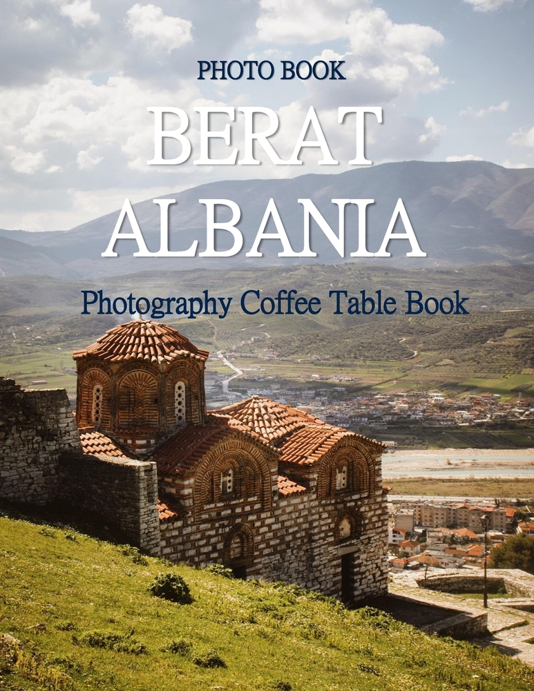 Berat, Albania: Cool Pictures That Create an Idea for You About an Amazing Area, Buildings style, Cultural Religious ... All Travels, Hiking and Pictu cover